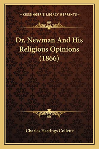 Dr. Newman And His Religious Opinions (1866) (9781163939703) by Collette, Charles Hastings