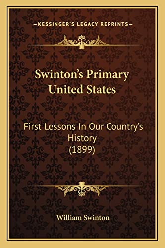 Swinton's Primary United States: First Lessons In Our Country's History (1899) (9781163939833) by Swinton, William