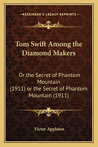 Tom Swift Among the Diamond Makers: Or the Secret of Phantom Mountain (1911) or the Secret of Phantom Mountain (1911) (9781163940204) by Appleton II, Victor