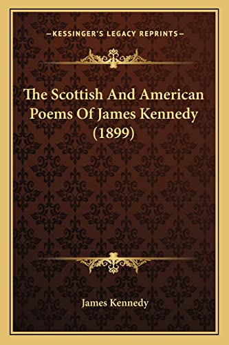 The Scottish And American Poems Of James Kennedy (1899) (9781163940396) by Kennedy, Dr James
