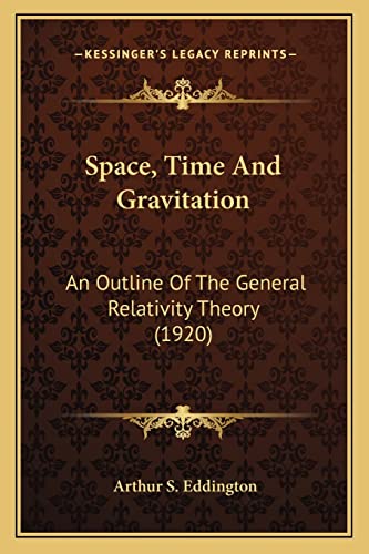Space, Time And Gravitation: An Outline Of The General Relativity Theory (1920) (9781163940525) by Eddington, Arthur S