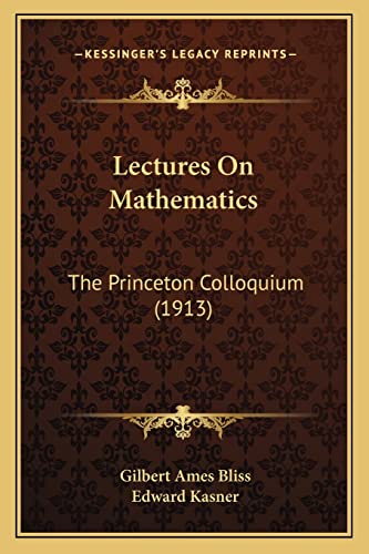 Lectures On Mathematics: The Princeton Colloquium (1913) (9781163941485) by Bliss, Gilbert Ames; Kasner, Edward