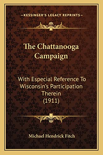 Stock image for The Chattanooga Campaign: With Especial Reference To Wisconsin's Participation Therein (1911) for sale by California Books