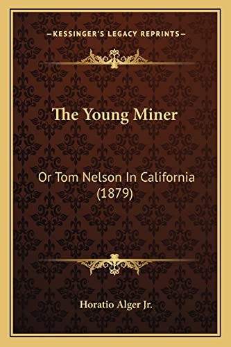 The Young Miner: Or Tom Nelson In California (1879) (9781163944431) by Alger Jr, Horatio