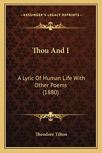 Thou And I: A Lyric Of Human Life With Other Poems (1880) (9781163945063) by Tilton, Theodore