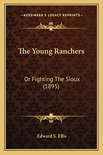 The Young Ranchers: Or Fighting The Sioux (1895) (9781163945186) by Ellis, Edward S