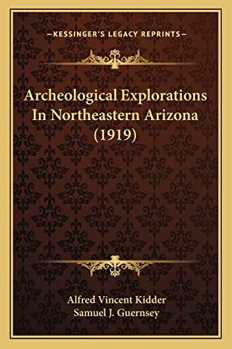 Archeological Explorations In Northeastern Arizona (1919) (9781163947227) by Kidder, Alfred Vincent; Guernsey, Samuel J