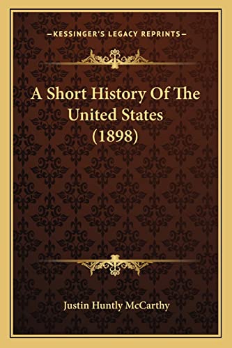 A Short History Of The United States (1898) (9781163947685) by McCarthy, Justin Huntly