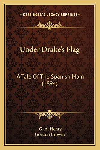 Under Drake's Flag: A Tale Of The Spanish Main (1894) (9781163947951) by Henty, G A