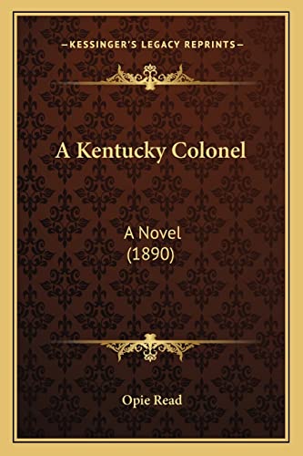 A Kentucky Colonel: A Novel (1890) (9781163948231) by Read, Opie