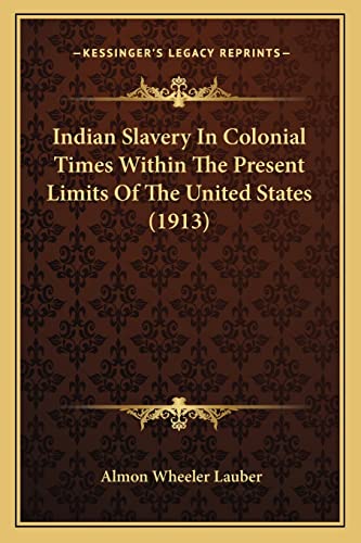 Stock image for Indian Slavery in Colonial Times Within the Present Limits Oindian Slavery in Colonial Times Within the Present Limits of the United States (1913) F the United States (1913) for sale by THE SAINT BOOKSTORE