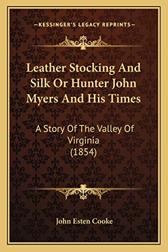 Leather Stocking And Silk Or Hunter John Myers And His Times: A Story Of The Valley Of Virginia (1854) (9781163951521) by Cooke, John Esten