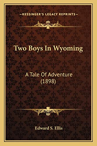 Two Boys In Wyoming: A Tale Of Adventure (1898) (9781163951651) by Ellis, Edward S