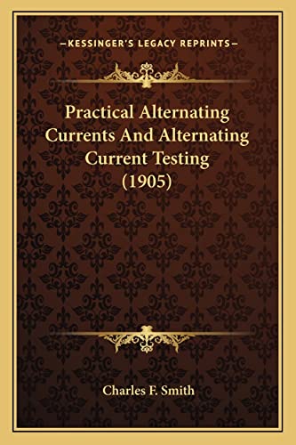 Image d'archives pour Practical Alternating Currents and Alternating Current Testipractical Alternating Currents and Alternating Current Testing (1905) Ng (1905) mis en vente par THE SAINT BOOKSTORE