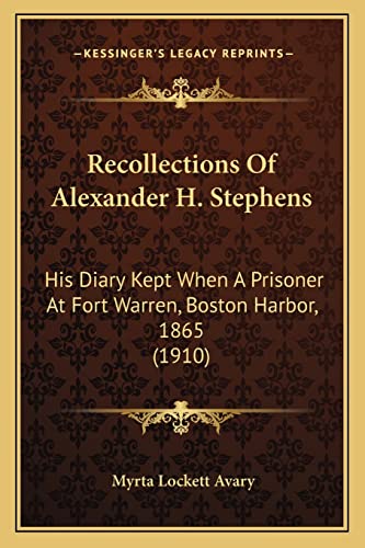 Recollections Of Alexander H. Stephens: His Diary Kept When A Prisoner At Fort Warren, Boston Harbor, 1865 (1910) (9781163955765) by Avary, Myrta Lockett