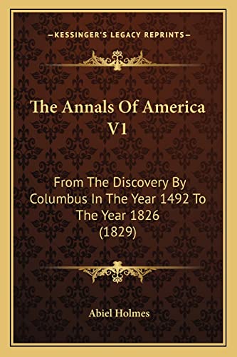 9781163955888: The Annals of America V1 the Annals of America V1: From the Discovery by Columbus in the Year 1492 to the Year from the Discovery by Columbus in the Year 1492 to the Year 1826 (1829) 1826 (1829)