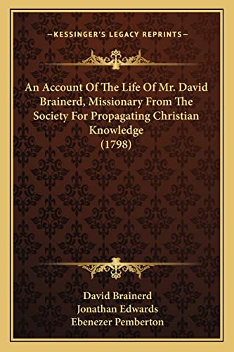 An Account Of The Life Of Mr. David Brainerd, Missionary From The Society For Propagating Christian Knowledge (1798) (9781163955994) by Brainerd, David; Edwards, Jonathan; Pemberton, Ebenezer