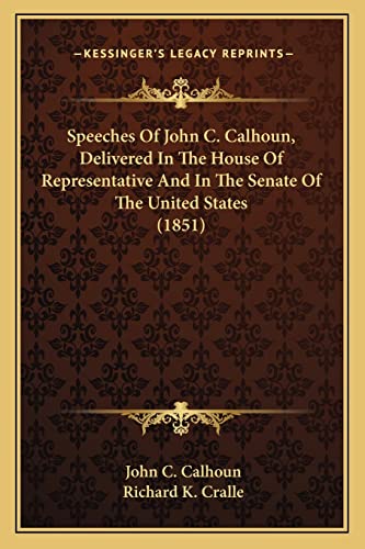 Speeches of John C. Calhoun, Delivered in the House of Represpeeches of John C. Calhoun, Delivered in the House of Representative and in the Senate of ... and in the Senate of the United States (1851) (9781163956281) by Calhoun, John C