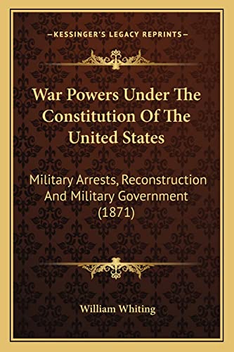 Stock image for War Powers Under The Constitution Of The United States: Military Arrests, Reconstruction And Military Government (1871) for sale by Lucky's Textbooks