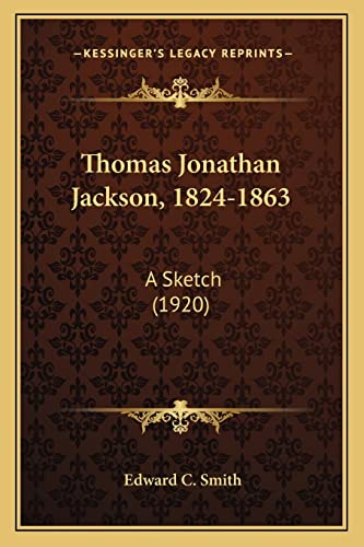 Thomas Jonathan Jackson, 1824-1863: A Sketch (1920) (9781163956991) by Smith, Edward C