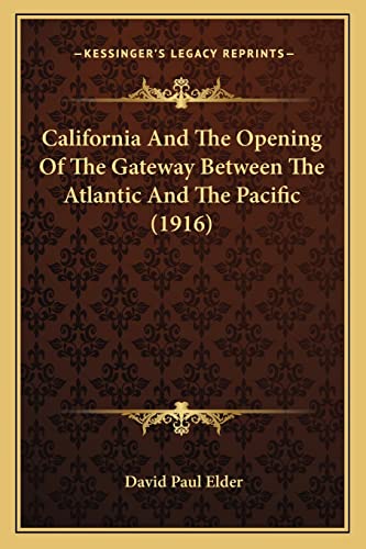 California And The Opening Of The Gateway Between The Atlantic And The Pacific (1916) (9781163957325) by Elder, David Paul