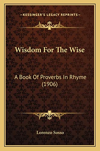 Stock image for Wisdom for the Wise Wisdom for the Wise: A Book of Proverbs in Rhyme (1906) a Book of Proverbs in Rhyme (1906) for sale by THE SAINT BOOKSTORE