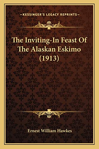 The Inviting-In Feast Of The Alaskan Eskimo (1913) (9781163957936) by Hawkes, Ernest William