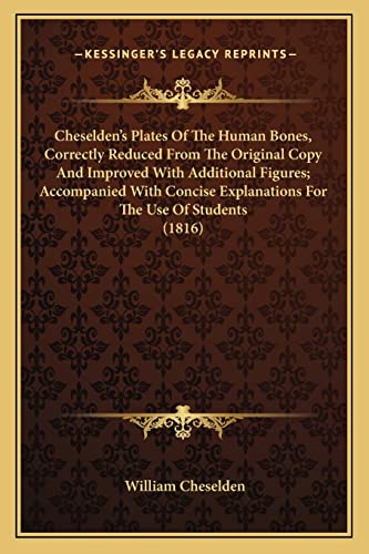 Stock image for Cheselden's Plates of the Human Bones, Correctly Reduced Frocheselden's Plates of the Human Bones, Correctly Reduced from the Original Copy and Improved with Additional Figures; ACM the Original Copy and Improved with Additional Figures; Accompanied with C for sale by THE SAINT BOOKSTORE