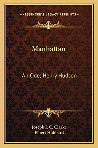 Manhattan: An Ode; Henry Hudson: An Essay (1910) (9781163958841) by Clarke, Joseph I C; Hubbard, Elbert