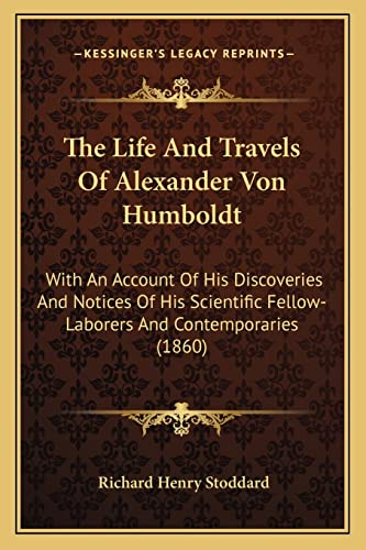 9781163959954: The Life And Travels Of Alexander Von Humboldt: With An Account Of His Discoveries And Notices Of His Scientific Fellow-Laborers And Contemporaries (1860)