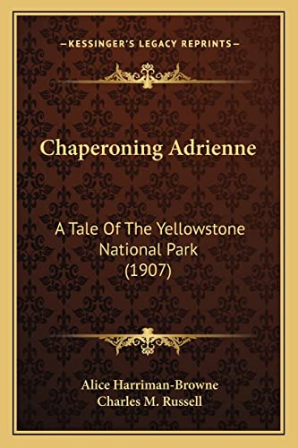 9781163960875: Chaperoning Adrienne: A Tale of the Yellowstone National Park (1907) a Tale of the Yellowstone National Park (1907)