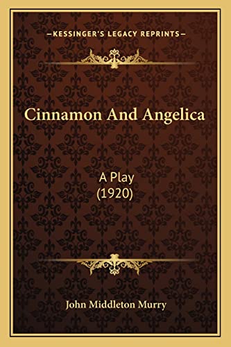 Cinnamon And Angelica: A Play (1920) (9781163962336) by Murry, John Middleton