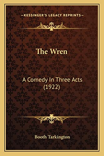 The Wren: A Comedy In Three Acts (1922) (9781163963104) by Tarkington, Deceased Booth