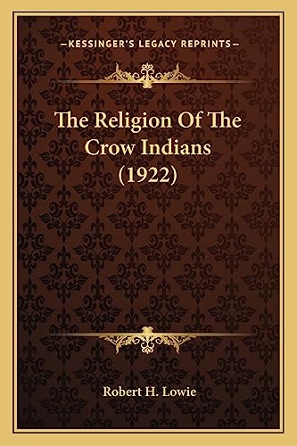 The Religion Of The Crow Indians (1922) (9781163964163) by Lowie, Robert H