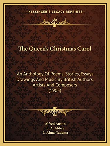 The Queen's Christmas Carol: An Anthology Of Poems, Stories, Essays, Drawings And Music By British Authors, Artists And Composers (1905) (9781163965580) by Austin, Alfred; Abbey, E A; Alma-Tadema, L