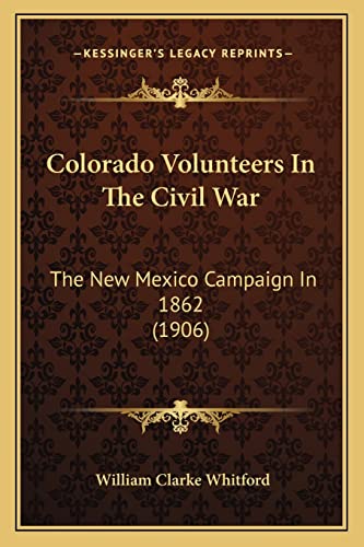 Imagen de archivo de Colorado Volunteers in the Civil War Colorado Volunteers in the Civil War: The New Mexico Campaign in 1862 (1906) the New Mexico Campaign in 1862 (1906) a la venta por THE SAINT BOOKSTORE
