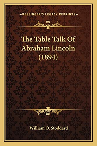 The Table Talk Of Abraham Lincoln (1894) (9781163965832) by Stoddard, William O