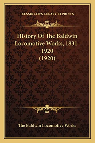 9781163966549: History Of The Baldwin Locomotive Works, 1831-1920 (1920)