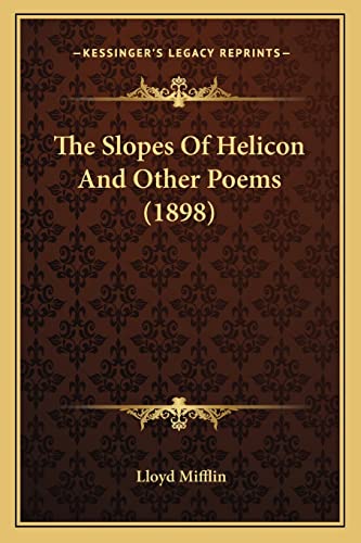 The Slopes Of Helicon And Other Poems (1898) (9781163967799) by Mifflin, Lloyd