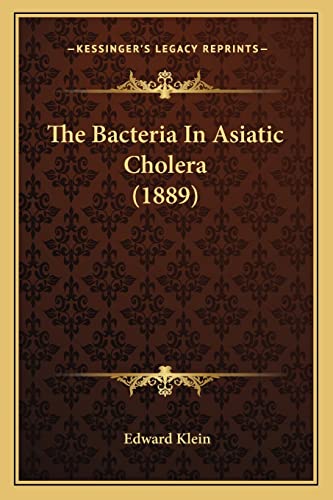 The Bacteria In Asiatic Cholera (1889) (9781163968291) by Klein, Edward