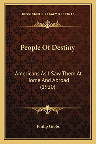 People Of Destiny: Americans As I Saw Them At Home And Abroad (1920) (9781163969687) by Gibbs, Philip