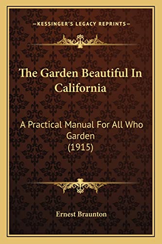 Stock image for The Garden Beautiful in California the Garden Beautiful in California: A Practical Manual for All Who Garden (1915) a Practical Manual for All Who Garden (1915) for sale by THE SAINT BOOKSTORE