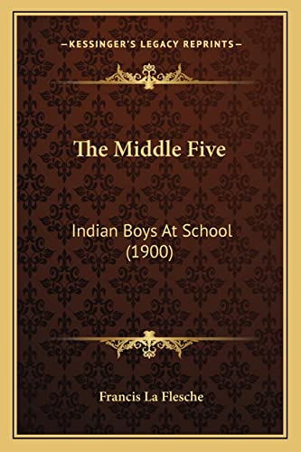 The Middle Five: Indian Boys At School (1900) (9781163972045) by La Flesche, Francis