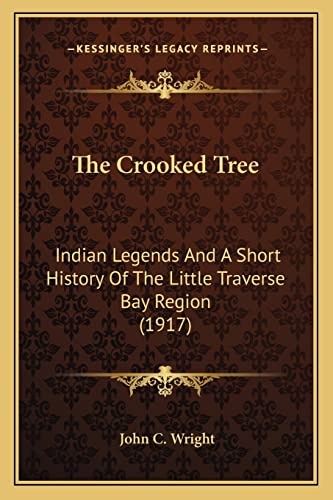 Imagen de archivo de The Crooked Tree: Indian Legends And A Short History Of The Little Traverse Bay Region (1917) a la venta por Lucky's Textbooks
