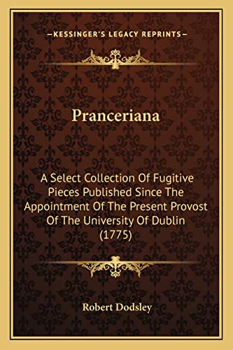 9781163973998: Pranceriana: A Select Collection Of Fugitive Pieces Published Since The Appointment Of The Present Provost Of The University Of Dublin (1775)