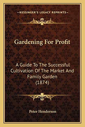 Stock image for Gardening For Profit: A Guide To The Successful Cultivation Of The Market And Family Garden (1874) for sale by California Books
