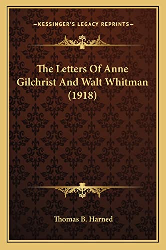 Stock image for The Letters of Anne Gilchrist and Walt Whitman (1918) the Letters of Anne Gilchrist and Walt Whitman (1918) for sale by THE SAINT BOOKSTORE