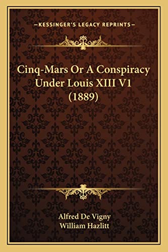 Cinq-Mars Or A Conspiracy Under Louis XIII V1 (1889) (9781163975565) by De Vigny, Alfred