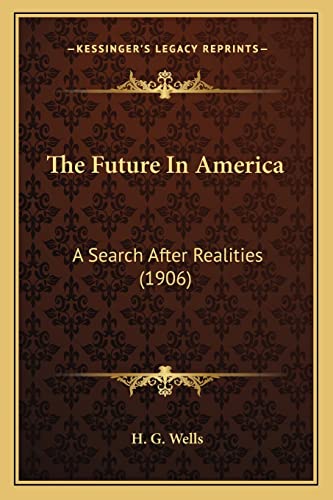 Stock image for The Future in America the Future in America: A Search After Realities (1906) a Search After Realities (1906) for sale by THE SAINT BOOKSTORE
