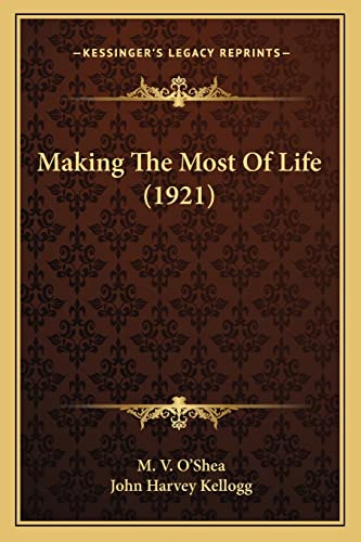 Making The Most Of Life (1921) (9781163977125) by O'Shea, M V; Kellogg M.D., John Harvey